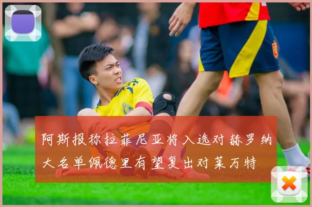阿斯报称拉菲尼亚将入选对赫罗纳大名单佩德里有望复出对莱万特
