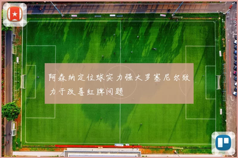 阿森纳定位球实力强大罗塞尼尔致力于改善红牌问题