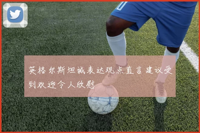英格尔斯坦诚表达观点直言建议受到欢迎令人欣慰