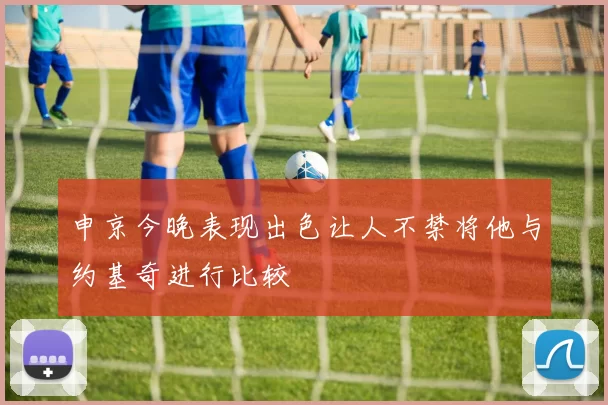 申京今晚表现出色让人不禁将他与约基奇进行比较